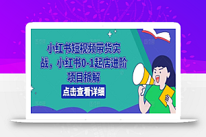 小红书短视频带货实战,小红书0-1起店进阶项目拆解
