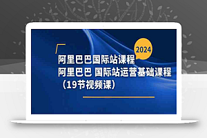 阿里巴巴国际站课程,阿里巴巴国际站运营基础课程(19节视频课)