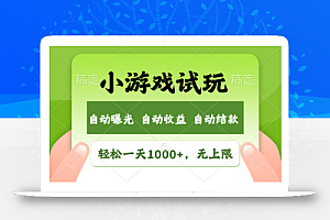 (11501期)轻松日入1000+,小游戏试玩,收益无上限,全新市场!
