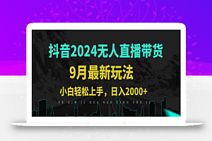(12751期)9月抖音无人直播带货新玩法,不违规,三天起号,轻松日躺赚1000+
