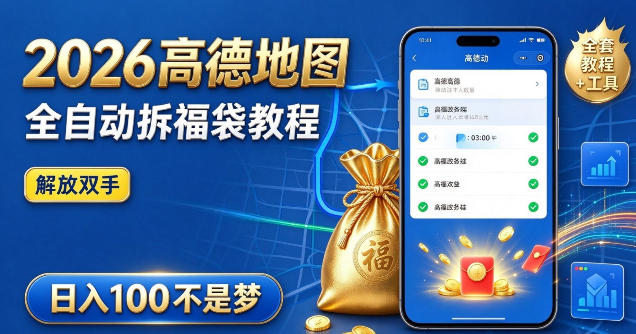 2026高德地图全自动拆福袋项目,全套教程+工具,自动运行解放双手,轻松上手日入100+【揭秘】