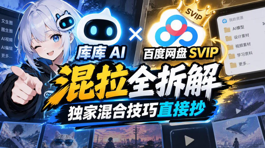 库库AI×百度网盘SVIP混拉全拆解,独家混合技巧直接抄